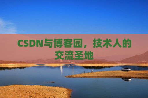 CSDN与博客园，技术人的交流圣地