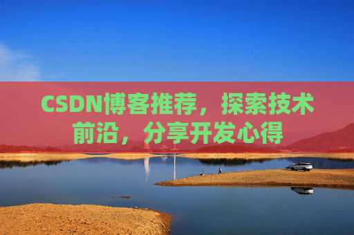 CSDN博客推荐，探索技术前沿，分享开发心得